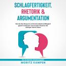 Schlagfertigkeit, Rhetorik & Argumentation: Wie Sie Ihre Eloquenz und Kommunikationsfähigkeit geziel Audiobook