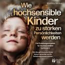 [German] - Wie hochsensible Kinder zu starken Persönlichkeiten werden - Der Erziehungsratgeber für Hochsensibilität bei Kindern: Wie Sie gefühlsstarke Kinder besser verstehen und ihr Selbstbewusstsein stärken Audiobook