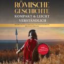 Römische Geschichte – kompakt & leicht verständlich: Erleben Sie das antike Rom von der Entstehung b Audiobook