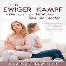 Ein ewiger Kampf Die narzisstische Mutter und ihre Tochter: Erkennen Sie weiblichen Narzissmus, Löse Audiobook