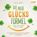 Die neue Glücksformel - Glücklich sein und positives Denken ist erlernbar: Wie Sie ab sofort starke  Audiobook