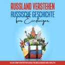 [German] - Russland verstehen - Russische Geschichte für Einsteiger: Von der Entstehung Russlands bis heute