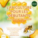 L'APICULTURE POUR LES DÉBUTANTS - S'occuper des abeilles comme un pro: Construisez rapidement votre  Audiobook