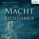 [German] - DIE MACHT DES STOIZISMUS: Wie Sie mit Hilfe der antiken Philosophie und der Lehre der Sto Audiobook