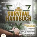 DAS GROSSE SURVIVAL HANDBUCH - Überleben in Not- und Extremsituationen: Die ultimativen Überlebenste Audiobook