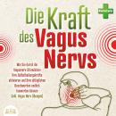 Die Kraft des Vagus Nervs: Wie Sie durch die Vagusnerv-Stimulation Ihre Selbstheilungskräfte aktivie Audiobook