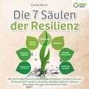 Die 7 Säulen der Resilienz: Wie Sie mit den Powermethoden eiserne Resilienz trainieren, absolut Stre Audiobook