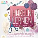 Häkeln lernen - In wenigen Schritten häkeln wie ein Profi: Der Praxisnahe Schritt für Schritt Leitfa Audiobook