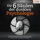 Die 6 Säulen der dunklen Psychologie: Wie Sie mit den bewährten Powermethoden zum absoluten Meister  Audiobook