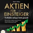 AKTIEN FÜR EINSTEIGER - Profitables Anlegen leicht gemacht: Wie Sie mit sicheren Strategien und ohne Audiobook