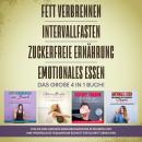 Fett verbrennen | Intervallfasten | Zuckerfreie Ernährung | Emotionales Essen. Das große 4 in 1 Buch Audiobook