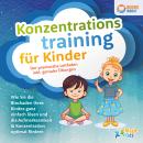 Konzentrationstraining für Kinder - Der praxisnahe Leitfaden inkl. genialer Übungen: Wie Sie die Blo Audiobook