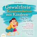 [German] - Gewaltfreie Kommunikation mit Kindern - Sag Ja, zu GFK!: Kinder richtig verstehen und Kon Audiobook