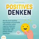 POSITIVES DENKEN - Optimismus auf Knopfdruck: Wie Sie durch positive Psychologie und kraftvolle Affi Audiobook