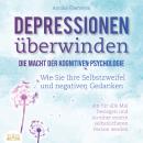 DEPRESSIONEN ÜBERWINDEN - Die Macht der kognitiven Psychologie: Wie Sie Ihre Selbstzweifel und negat Audiobook