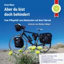 Aber du bist doch behindert: Vom Pflegefall  zum Mutmacher auf dem Fahrrad Audiobook