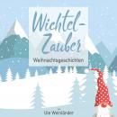 Wichtelzauber: Weihnachtsgeschichten Audiobook