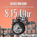[German] - 8.15 Uhr - Die wahre Geschichte aus Hiroshima vom Überleben und Vergeben (Ungekürzt) Audiobook