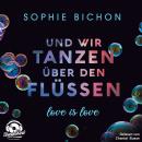 Und wir tanzen über den Flüssen - Love is Love, Band 3 (Ungekürzt) Audiobook