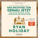 [German] - Das Richtige tun, genau jetzt: Von guten Werten, gutem Charakter und guten Taten - Die vi Audiobook