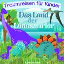 Das Land der Dinosaurier: Traumreisen für Kinder Audiobook