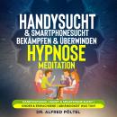 Handysucht & Smartphonesucht bekämpfen & überwinden - Hypnose/Meditation: Handynutzung | Handy & Sma Audiobook