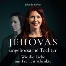 Jehovas ungehorsame Tochter: Wie die Liebe mir Freiheit schenkte Audiobook