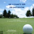 Die 11 Punkte der Pre-Shot-Routine: Deine Routine für niedrige Scores und entspanntes Golf Audiobook