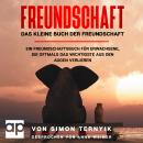 [German] - Freundschaft. Das kleine Buch der Freundschaft.: Ein Freundschaftsbuch für Erwachsene, die oftmals das Wichtigste aus den Augen verlieren. Gebote, Gedanken & Geschichten über das große Glück im Leben Audiobook