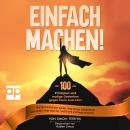 [German] - Einfach machen!: 100 Prinzipien und mutige Gedanken gegen faule Ausreden. Wie Sie unaufhaltsam werden, Ihren inneren Schweinehund überwinden, Dinge anpacken, kreativ sind und Neues versuchen Audiobook
