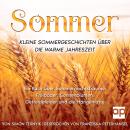 [German] - Sommer. Kleine Sommergeschichten über die warme Jahreszeit: Ein Buch über Sommernachtsträume, Freibäder, Sonnenblumen, Getreidefelder und die Hängematte. Betrachtungen zum Urlaub, Garten und See Audiobook