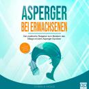 [German] - Asperger bei Erwachsenen: Der praktische Ratgeber zum Meistern des Alltags mit dem Asperger-Syndrom – inkl. Selbsttest, Tipps & Übungen (Autismus 2) Audiobook