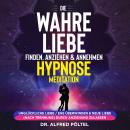 Die wahre Liebe finden, anziehen & annehmen - Hypnose / Meditation: Unglückliche Liebe / Ehe überwin Audiobook