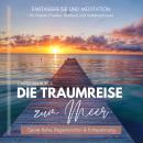 [German] - Die Traumreise zum Meer - Spüre Ruhe, Regeneration & Entspannung: Fantasiereise und Meditation für inneren Frieden, Resilienz und Selbstvertrauen Audiobook
