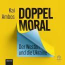 Doppelmoral - Der Westen und die Ukraine Audiobook