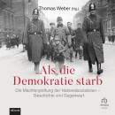 Als die Demokratie starb: Die Machtergreifung der Nationalsozialisten – Geschichte und Gegenwart Audiobook