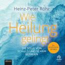 [German] - Wie Heilung gelingt. Die Seele von Schuld und Scham befreien: Die Seele von Schuld und Scham befreien Audiobook