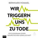 [German] - Wir triggern uns zu Tode: Psychogramm einer neurotischen Gesellschaft Audiobook