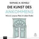[German] - Die Kunst des Ankommens: Wie wir unseren Platz im Leben finden Audiobook