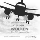 [German] - Unter den Wolken: Eine Airlinegeschichte Audiobook