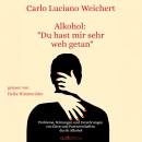 [German] - Alkohol du hast mir sehr weh getan: Probleme, Störungen und Zerstörungen von Ehen und Partnerschaften durch Alkohol Audiobook