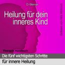 [German] - Heilung für dein inneres Kind: Die fünf wichtigsten Schritte für innere Heilung - Therapi Audiobook