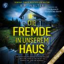 [German] - Die Fremde in unserem Haus - Der nervenaufreibende Psychothriller über eine Familie, die  Audiobook