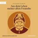 [German] - Aus dem Leben meiner alten Freundin (Ungekürzt) Audiobook