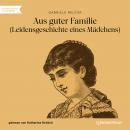 [German] - Aus guter Familie - Leidensgeschichte eines Mädchens (Ungekürzt) Audiobook