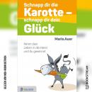 [German] - Schnapp dir die Karotte - schnapp dir dein Glück - Nimm dein Leben in die Hand und du gewinnst (Ungekürzt) Audiobook