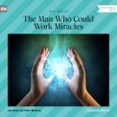 The Man Who Could Work Miracles (Unabridged) Audiobook