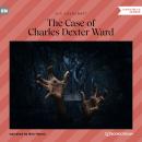 The Case of Charles Dexter Ward (Unabridged) Audiobook