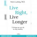 Live Right, Live Longer - 5 Things We Can Do to Stay Healthy (Unabridged) Audiobook