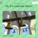 Oh, If I Could but Shiver! (Ungekürzt) Audiobook